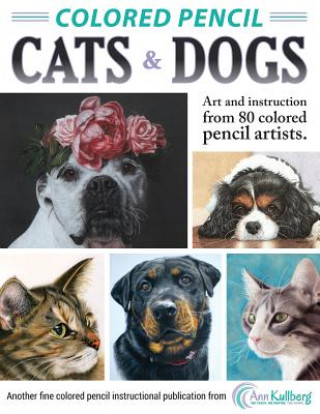 Carte Colored Pencil Cats & Dogs: Art & Instruction from 80 Colored Pencil Artists Ann Kullberg
