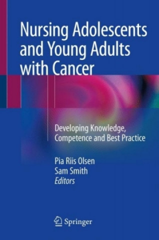 Книга Nursing Adolescents and Young Adults with Cancer Pia Riis Olsen