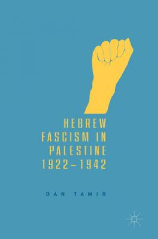 Könyv Hebrew Fascism in Palestine, 1922-1942 Dan Tamir