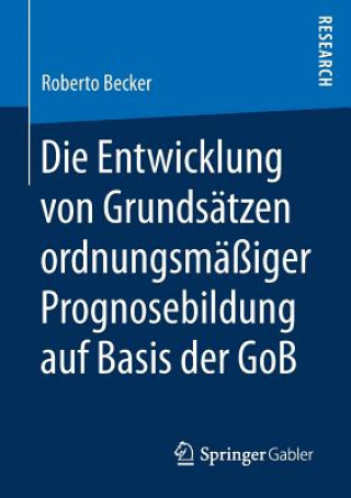 Kniha Die Entwicklung Von Grundsatzen Ordnungsmassiger Prognosebildung Auf Basis Der Gob Roberto Becker