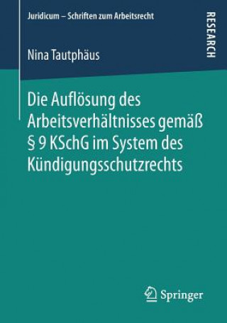 Kniha Die Aufloesung Des Arbeitsverhaltnisses Gemass  9 Kschg Im System Des Kundigungsschutzrechts Nina Tautphaus