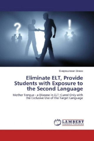 Книга Eliminate ELT, Provide Students with Exposure to the Second Language Sivayesunesan Sivaoo