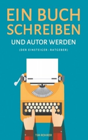 Könyv Ein Buch schreiben und Autor werden (Der Einsteiger-Ratgeber) Tim Rohrer
