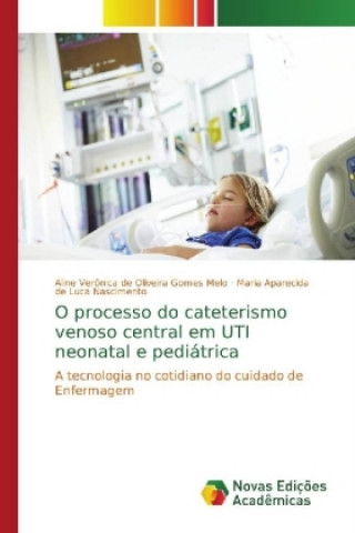 Book O processo do cateterismo venoso central em UTI neonatal e pediátrica Aline Verônica de Oliveira Gomes Melo