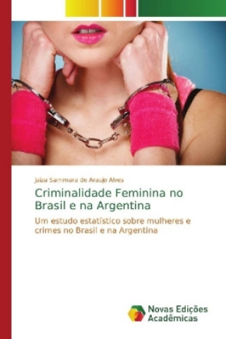 Kniha Criminalidade Feminina no Brasil e na Argentina Jaiza Sammara de Araujo Alves