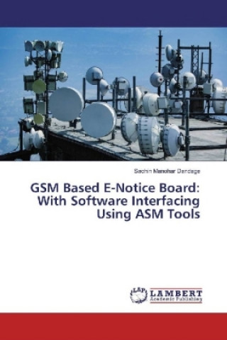 Kniha GSM Based E-Notice Board: With Software Interfacing Using ASM Tools Sachin Manohar Dandage