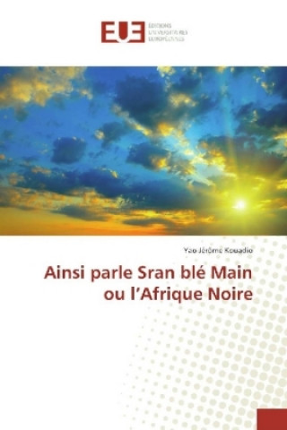 Kniha Ainsi parle Sran blé Main ou l'Afrique Noire Yao Jérôme Kouadio