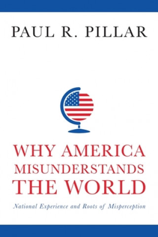 Carte Why America Misunderstands the World Paul Pillar