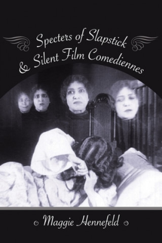 Kniha Specters of Slapstick and Silent Film Comediennes Maggie Hennefeld