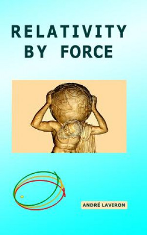 Knjiga Relativity by Force Andre Laviron