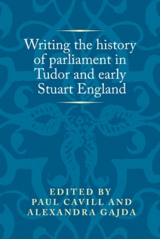 Книга Writing the History of Parliament in Tudor and Early Stuart England Paul Cavill