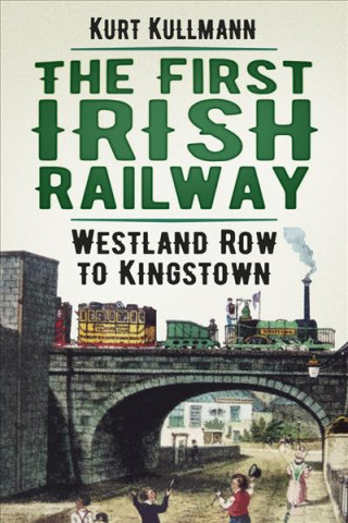 Knjiga First Irish Railway Kurt Kullmann