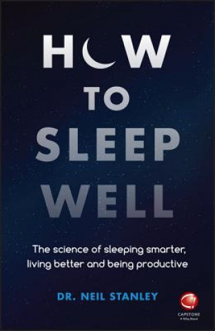 Книга How to Sleep Well - The Science of Sleeping Smarter, Living Better and Being Productive N Stanley