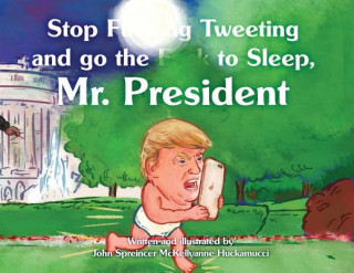 Kniha Stop F**king Tweeting and Go the F**k to Sleep, Mr. President John Spreincer McKellyanne Huckamucci