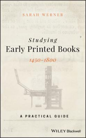 Carte Studying Early Printed Books, 1450-1800 - A Practical Guide SARAH WERNER