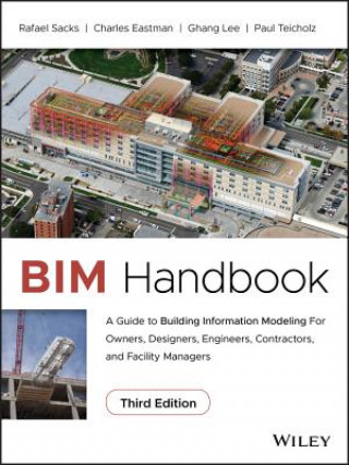 Könyv BIM Handbook - A Guide to Building Information Modeling for Owners, Designers, Engineers, Contractors, and Facility Managers, Third Edition Rafael Sacks