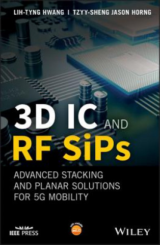 Knjiga 3D IC and RF SiPs - Advanced Stacking and Planar Solutions for 5G Mobility LIH-TYNG HWANG