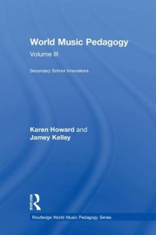 Livre World Music Pedagogy, Volume III: Secondary School Innovations Karen Howard