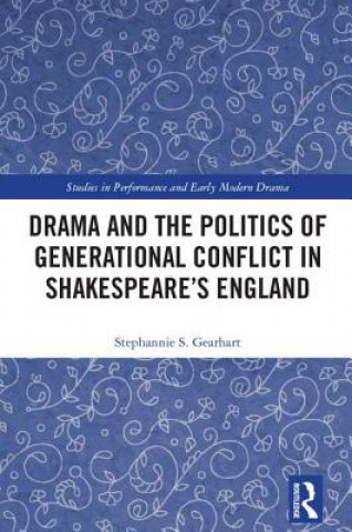 Könyv Drama and the Politics of Generational Conflict in Shakespeare's England Stephannie Gearhart