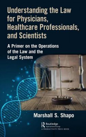 Książka Understanding the Law for Physicians, Healthcare Professionals, and Scientists Marshall S. Shapo