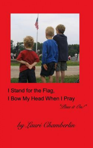 Könyv I Stand for the Flag, I Bow My Head When I Pray LAURI CHAMBERLIN