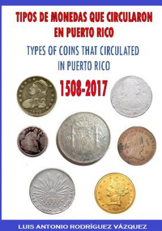 Kniha Types of Coins That Circulate in Puerto Rico (1508-2017) LUIS ANTONIO RODRIGUEZ VAZQUEZEZ