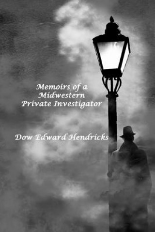 Kniha Memoirs of a Midwestern Private Investigator Dow Edward Hendricks