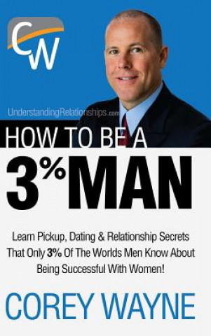 Könyv How to Be a 3% Man, Winning the Heart of the Woman of Your Dreams Corey Wayne
