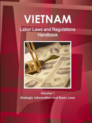 Könyv Vietnam Labor Laws and Regulations Handbook Volume 1 Strategic Information and Basic Laws INC IBP