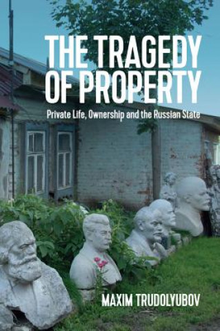 Carte Tragedy of Property - Private Life, Ownership and the Russian State Maxim Trudolyubov