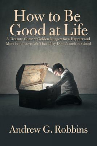 Carte How to Be Good at Life Andrew G. Robbins