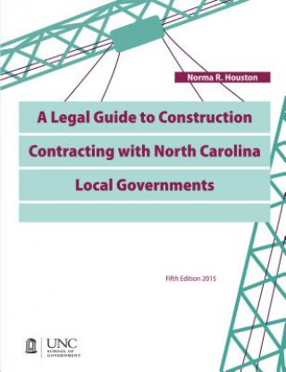 Livre Legal Guide to Construction Contracting with North Carolina Local Governments Norma R. Houston