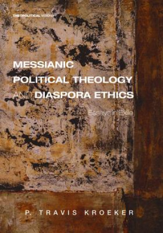 Kniha Messianic Political Theology and Diaspora Ethics P. TRAVIS KROEKER