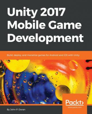 Knjiga Unity 2017 Mobile Game Development John P. Doran