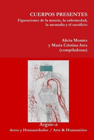 Kniha CUERPOS PRESENTES. Figuraciones de la muerte, la enfermedad, la anomalia y el sacrificio Alicia Montes