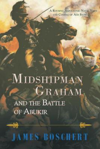 Könyv Midshipman Graham and the Battle of Abukir James Boschert