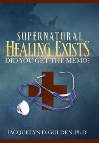 Kniha Supernatural Healing Exists Ph.D. Jacquelyn D. Golden