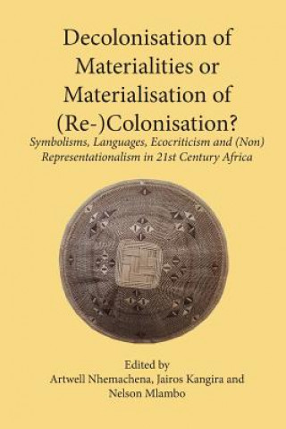 Kniha Decolonisation of Materialities or Materialisation of (Re-)Colonisation? Artwell Nhemachena