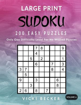 Könyv Large Print Sudoku 200 Easy Puzzles: Only One Difficulty Level For No Wasted Puzzles Vicki Becker