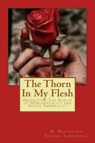 Könyv The Thorn In My Flesh: Destroying The Spirits of Homosexuality and Sexual Immorality Prophetess Trinika Lawerence