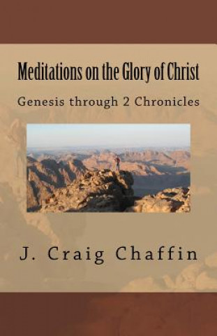 Kniha Meditations on the Glory of Christ: Genesis through 2 Chronicles J Craig Chaffin