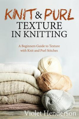 Książka Knit and Purl Texture in Knitting: A Beginners Guide to Texture with Knit and Purl Stitches Violet Henderson