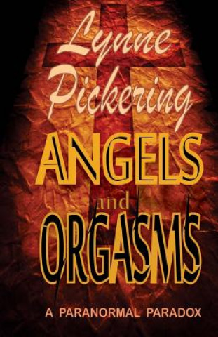 Kniha Angels and Orgasms: A Paranormal Paradox Lynne Pickering
