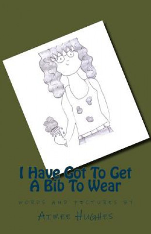 Knjiga I Have Got To Get A Bib To Wear Aimee Hughes