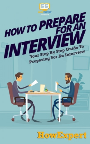 Kniha How To Prepare For An Interview: Your Step-By-Step Guide To Preparing For An Interview Howexpert Press