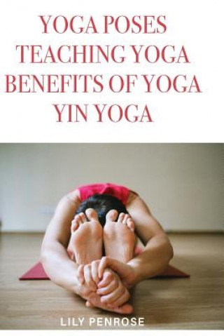 Könyv Yoga poses, teaching yoga, benefits of yoga, yin yoga: How to look younger, happier and more beautiful Lily Penrose