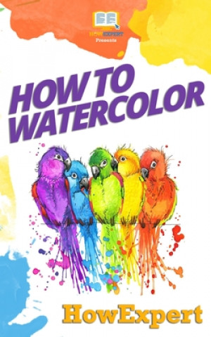 Carte How To Watercolor: Your Step-By-Step Guide To Watercoloring Howexpert Press