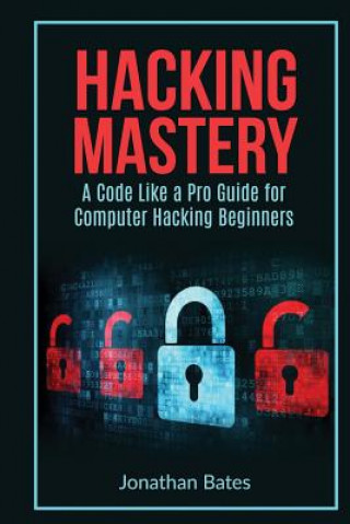 Βιβλίο Hacking Mastery: - A Code Like A Pro Guide For Computer Hacking Beginners Mr Jonathan Bates