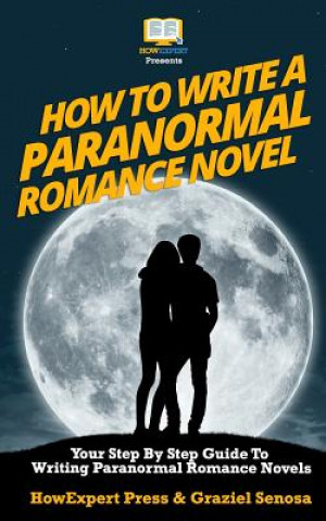 Książka How To Write a Paranormal Romance Novel: Your Step-By-Step Guide To Writing Paranormal Romance Novels Howexpert Press