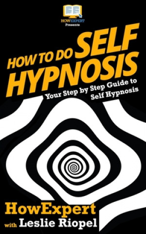 Carte How To Do Self Hypnosis: Your Step-By-Step Guide To Self Hypnosis Howexpert Press